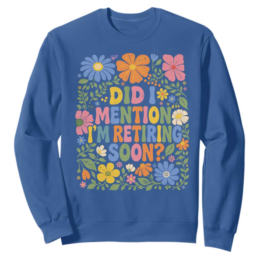 Did I Mention I'm Retiring Soon Sweatshirt Funny Retirement Retro Boho Flower TS10 Royal Blue Print Your Wear