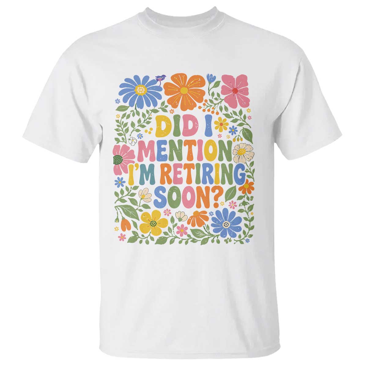 Did I Mention I'm Retiring Soon T Shirt Funny Retirement Retro Boho Flower TS10 White Print Your Wear