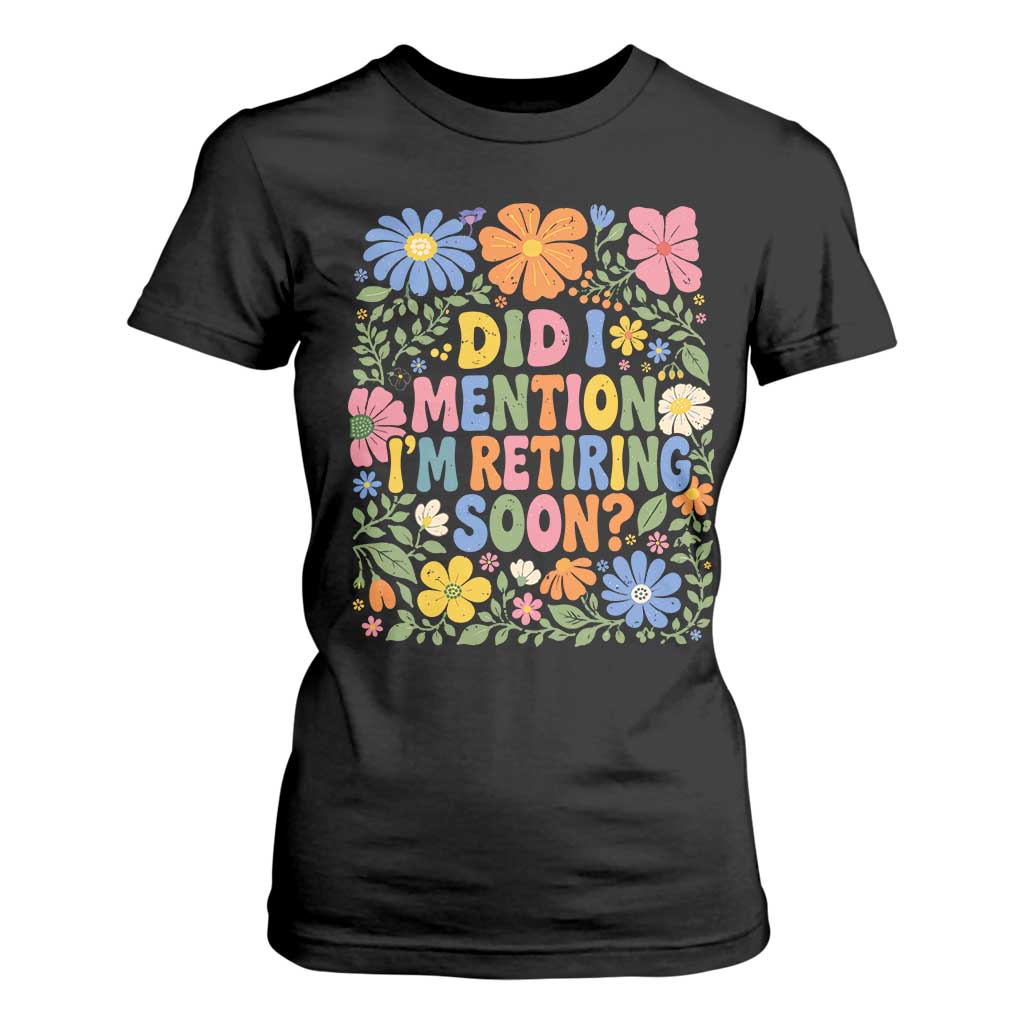 Did I Mention I'm Retiring Soon T Shirt For Women Funny Retirement Retro Boho Flower TS10 Black Print Your Wear