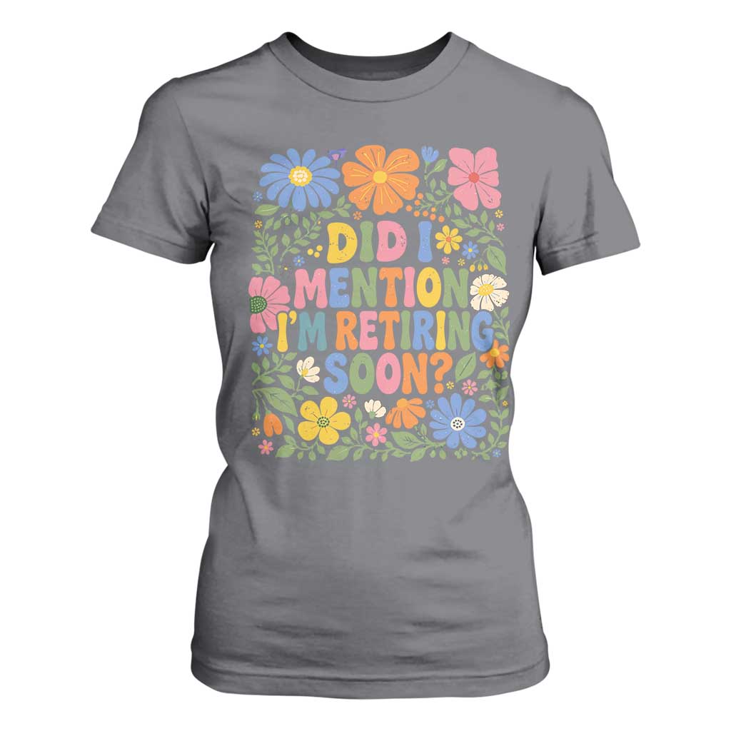 Did I Mention I'm Retiring Soon T Shirt For Women Funny Retirement Retro Boho Flower TS10 Charcoal Print Your Wear