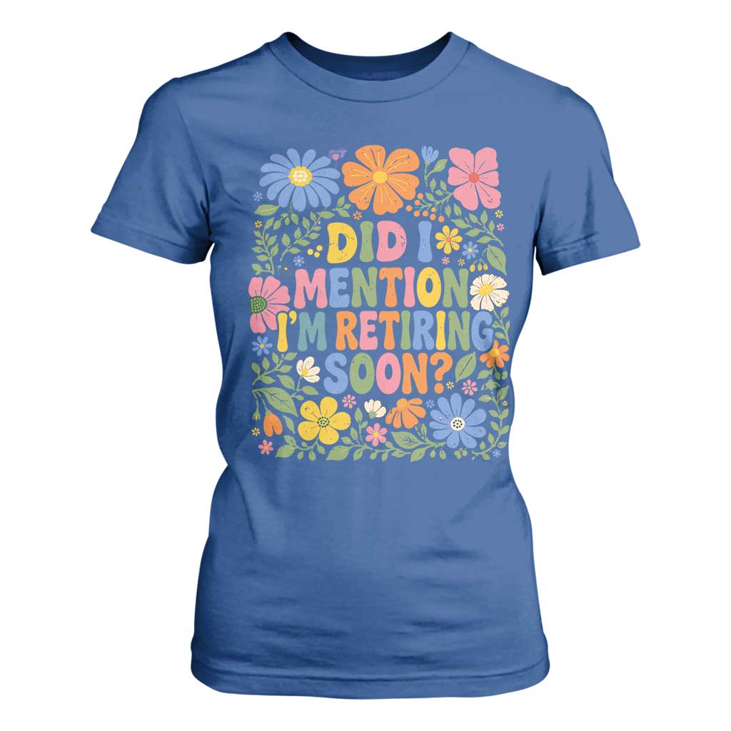 Did I Mention I'm Retiring Soon T Shirt For Women Funny Retirement Retro Boho Flower TS10 Royal Blue Print Your Wear