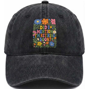 Did I Mention I'm Retiring Soon Washed Cotton Baseball Cap Funny Retirement Retro Boho Flower TS10 Print Your Wear