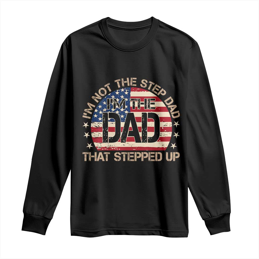 Bonus Dad Long Sleeve Shirt Not The Step Dad Im The Dad That Stepped Up USA Flag TS10 Black Print Your Wear