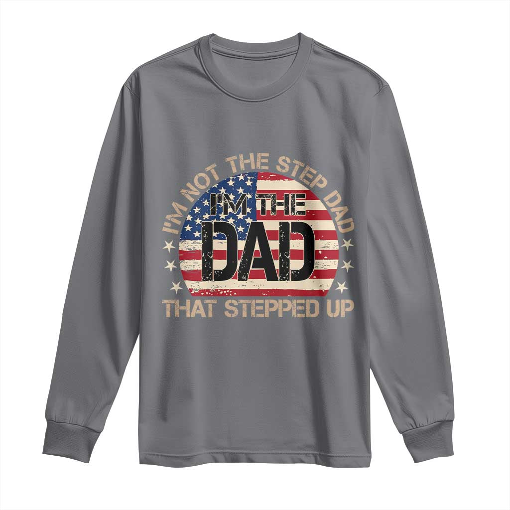 Bonus Dad Long Sleeve Shirt Not The Step Dad Im The Dad That Stepped Up USA Flag TS10 Charcoal Print Your Wear