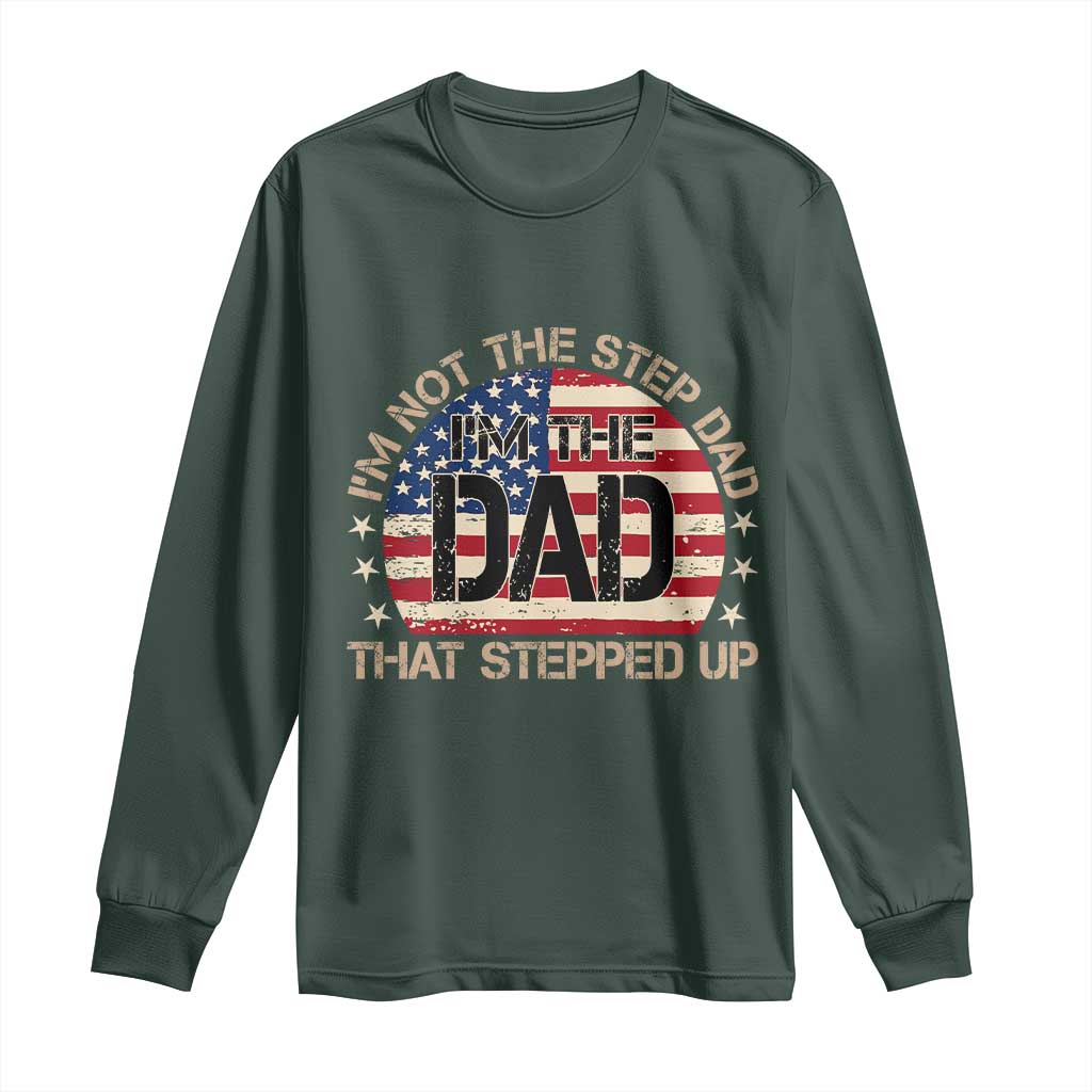 Bonus Dad Long Sleeve Shirt Not The Step Dad Im The Dad That Stepped Up USA Flag TS10 Dark Forest Green Print Your Wear
