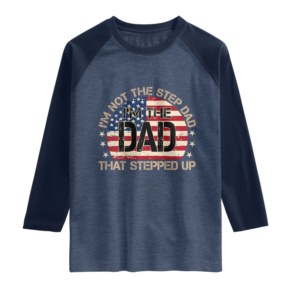 Bonus Dad Raglan Shirt Not The Step Dad Im The Dad That Stepped Up USA Flag TS10 Heather Denim Navy Print Your Wear