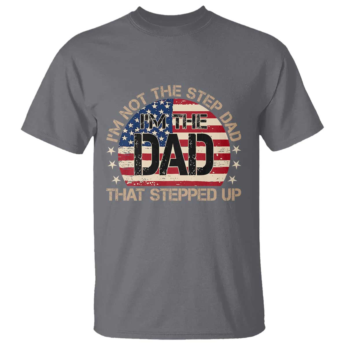 Bonus Dad T Shirt Not The Step Dad Im The Dad That Stepped Up USA Flag TS10 Charcoal Print Your Wear