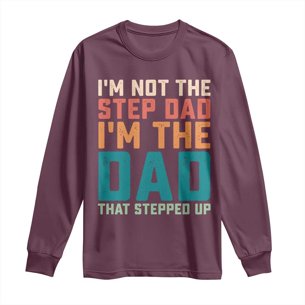 Funny Bonus Dad Long Sleeve Shirt Retro Not The Step Dad Im The Dad That Stepped Up TS10 Maroon Print Your Wear