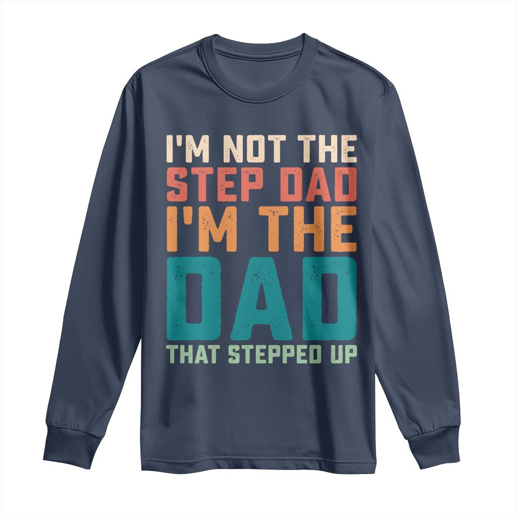 Funny Bonus Dad Long Sleeve Shirt Retro Not The Step Dad Im The Dad That Stepped Up TS10 Navy Print Your Wear
