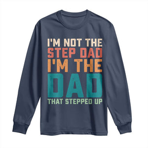 Funny Bonus Dad Long Sleeve Shirt Retro Not The Step Dad Im The Dad That Stepped Up TS10 Navy Print Your Wear