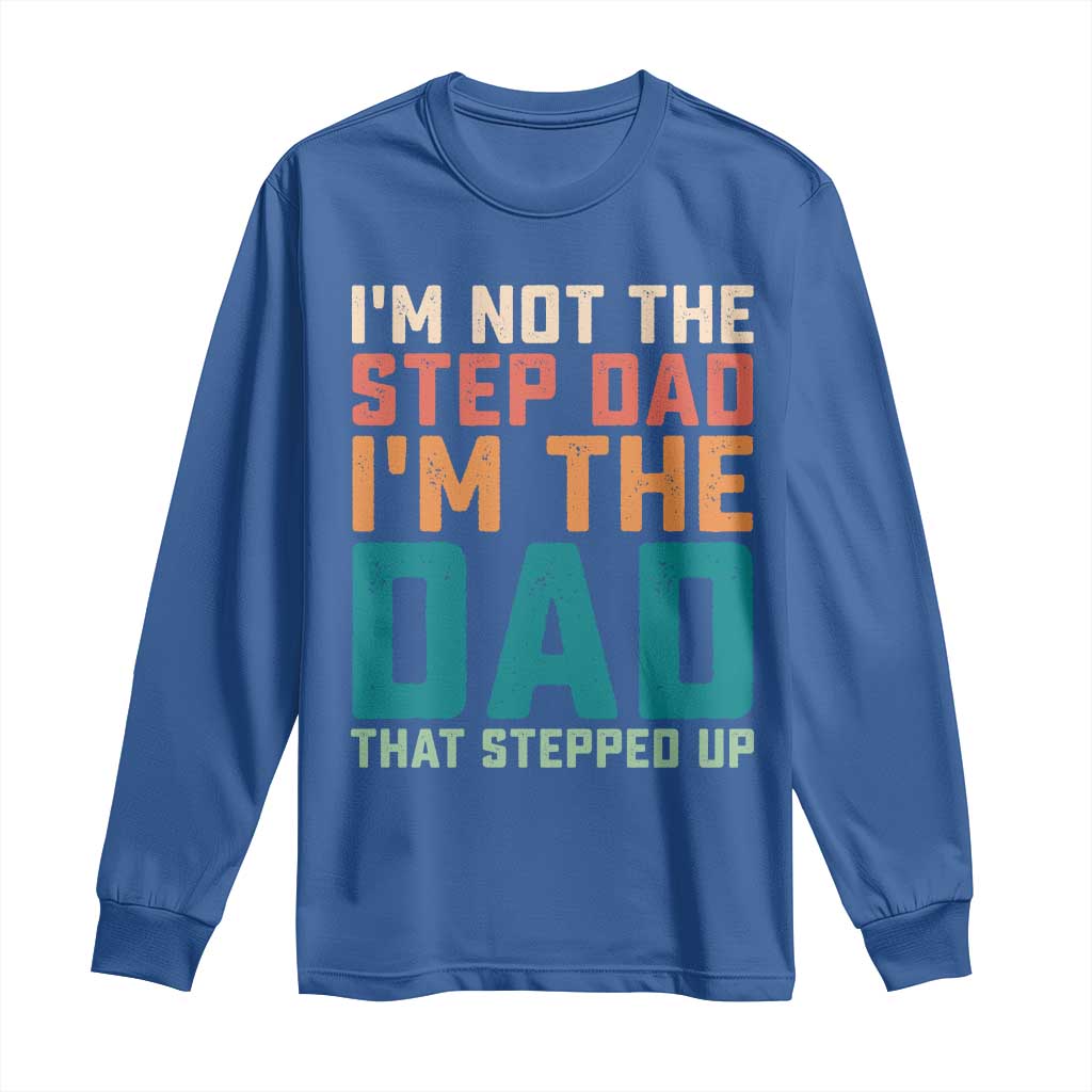 Funny Bonus Dad Long Sleeve Shirt Retro Not The Step Dad Im The Dad That Stepped Up TS10 Royal Blue Print Your Wear