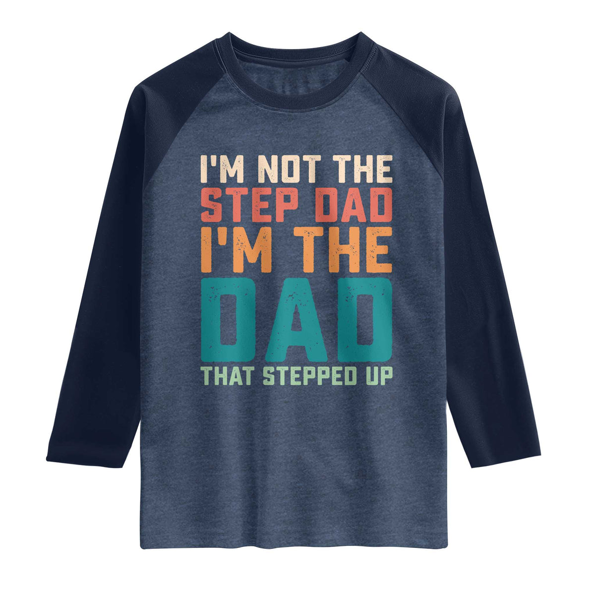 Funny Bonus Dad Raglan Shirt Retro Not The Step Dad Im The Dad That Stepped Up TS10 Heather Denim Navy Print Your Wear