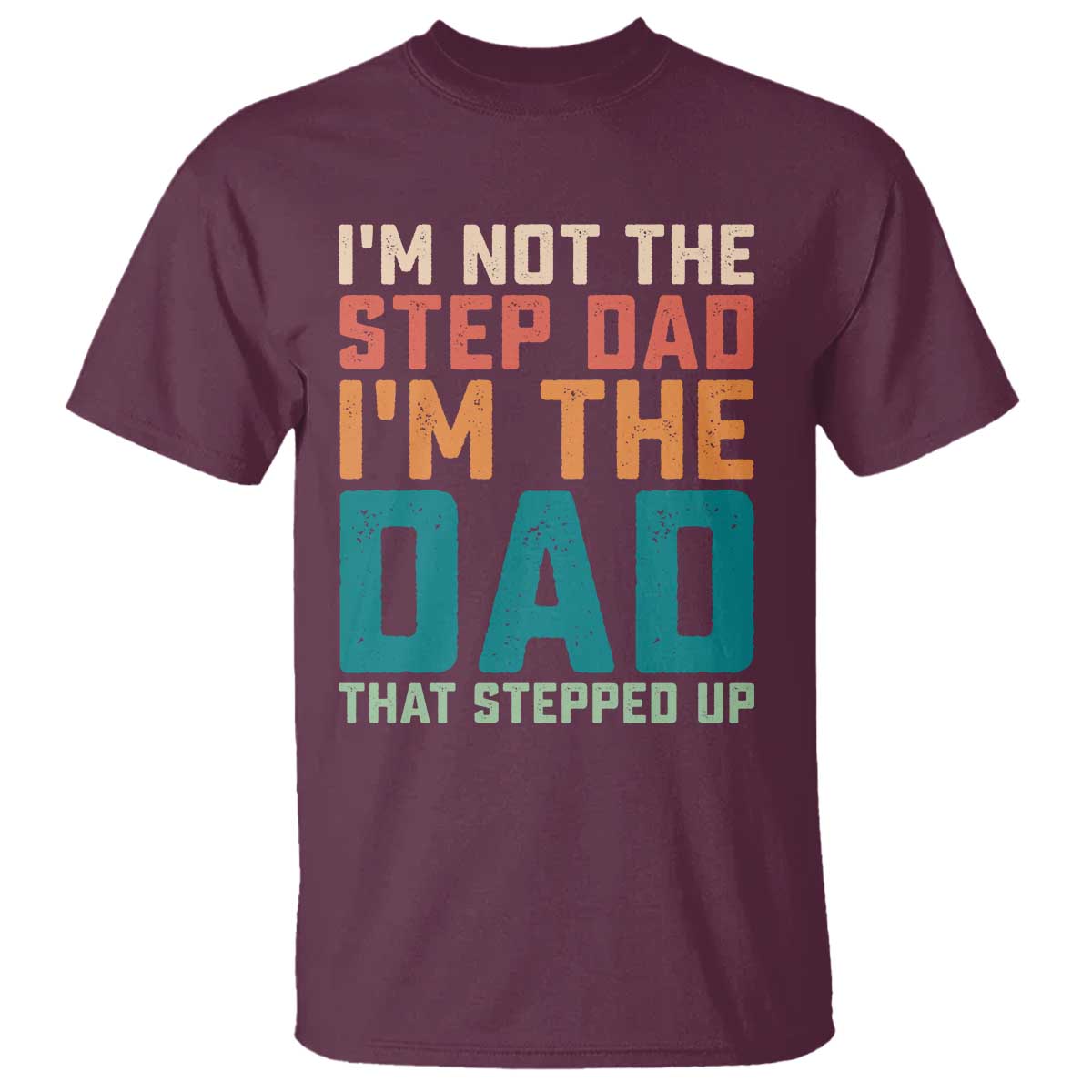Funny Bonus Dad T Shirt Retro Not The Step Dad Im The Dad That Stepped Up TS10 Maroon Print Your Wear