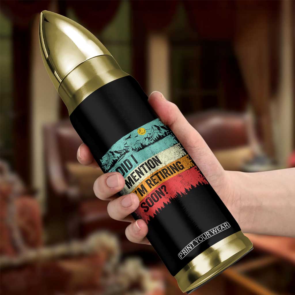 Did I Mention I'm Retiring Soon Bullet Tumbler Funny Retro Vintage Retirement TS10 Print Your Wear