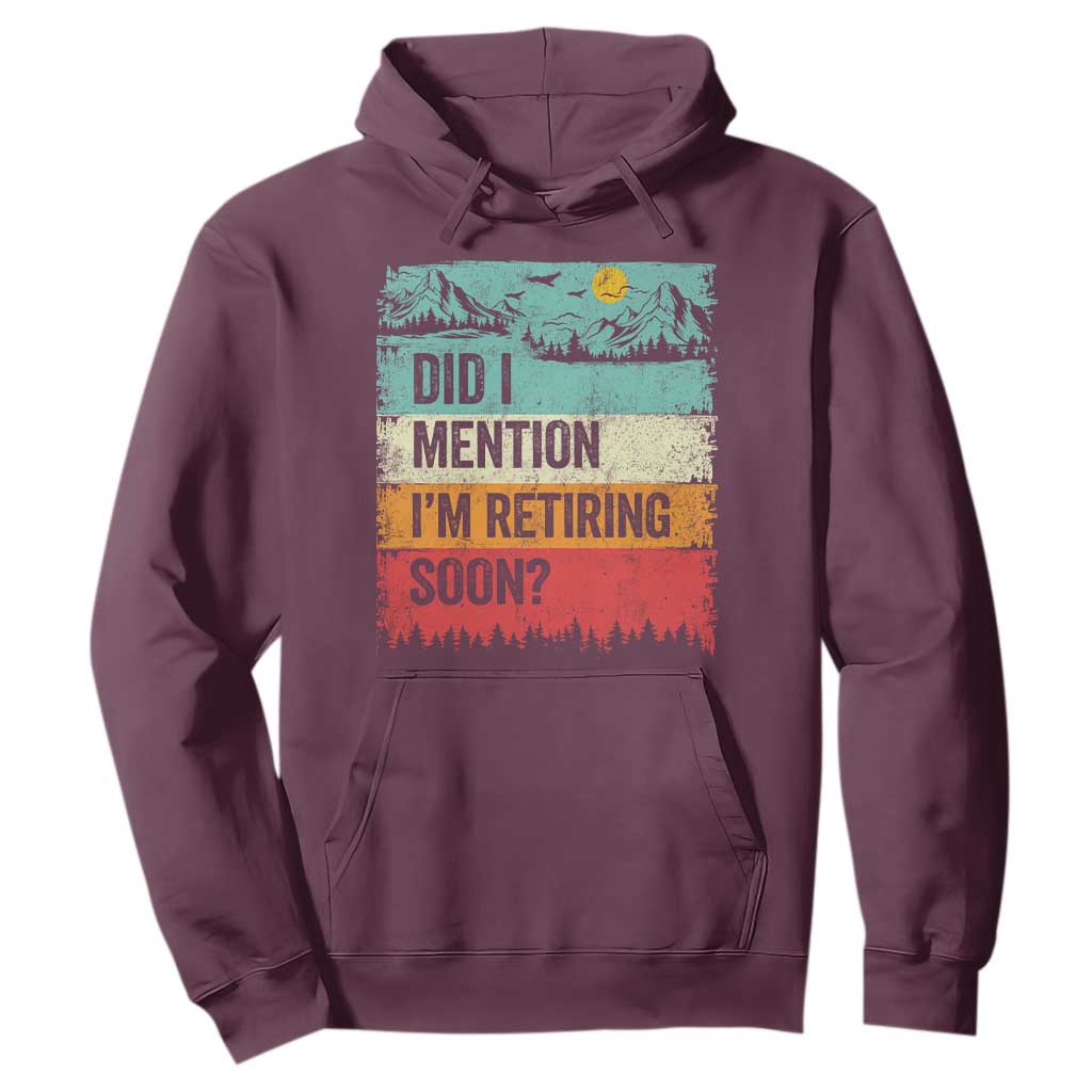Did I Mention I'm Retiring Soon Hoodie Funny Retro Vintage Retirement TS10 Maroon Print Your Wear