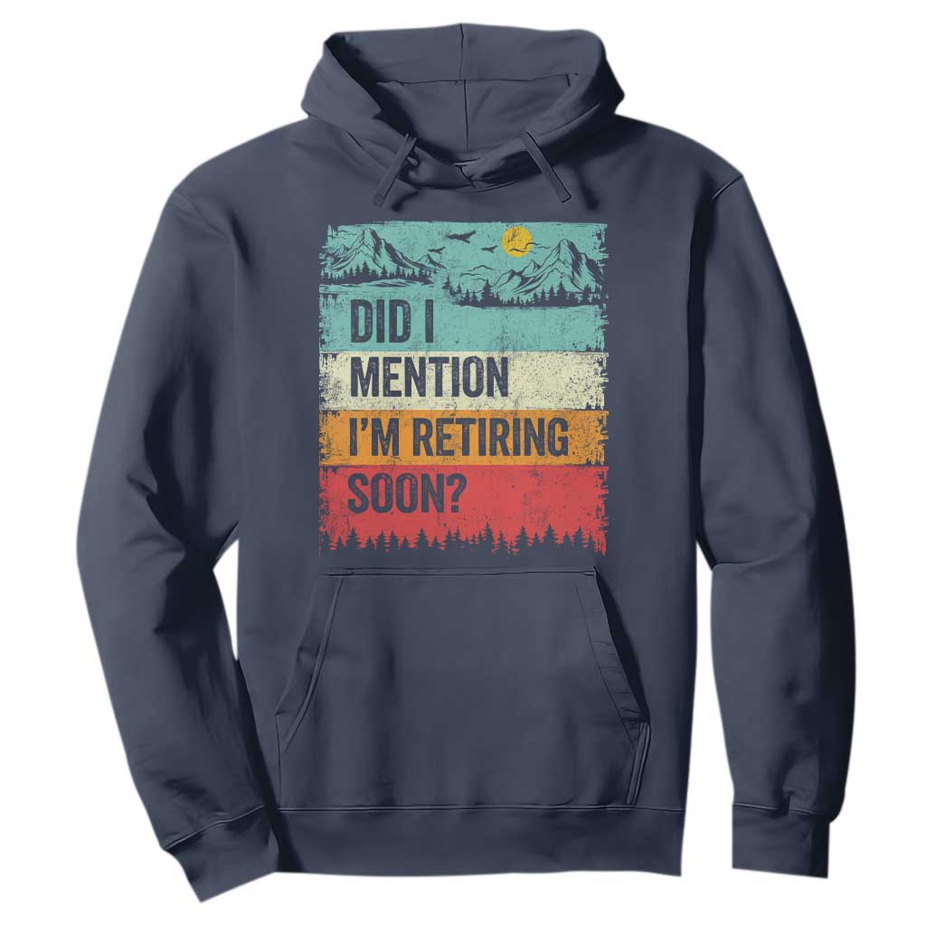 Did I Mention I'm Retiring Soon Hoodie Funny Retro Vintage Retirement TS10 Navy Print Your Wear