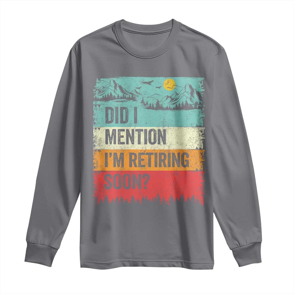 Did I Mention I'm Retiring Soon Long Sleeve Shirt Funny Retro Vintage Retirement TS10 Charcoal Print Your Wear