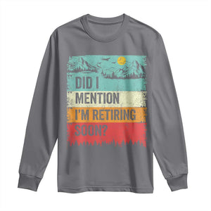 Did I Mention I'm Retiring Soon Long Sleeve Shirt Funny Retro Vintage Retirement TS10 Charcoal Print Your Wear