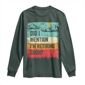 Did I Mention I'm Retiring Soon Long Sleeve Shirt Funny Retro Vintage Retirement TS10 Dark Forest Green Print Your Wear