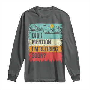 Did I Mention I'm Retiring Soon Long Sleeve Shirt Funny Retro Vintage Retirement TS10 Dark Heather Print Your Wear
