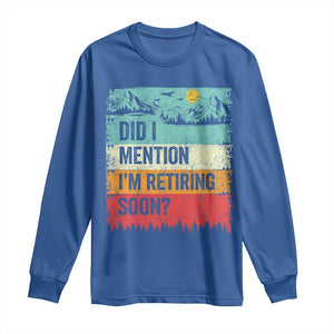 Did I Mention I'm Retiring Soon Long Sleeve Shirt Funny Retro Vintage Retirement TS10 Royal Blue Print Your Wear
