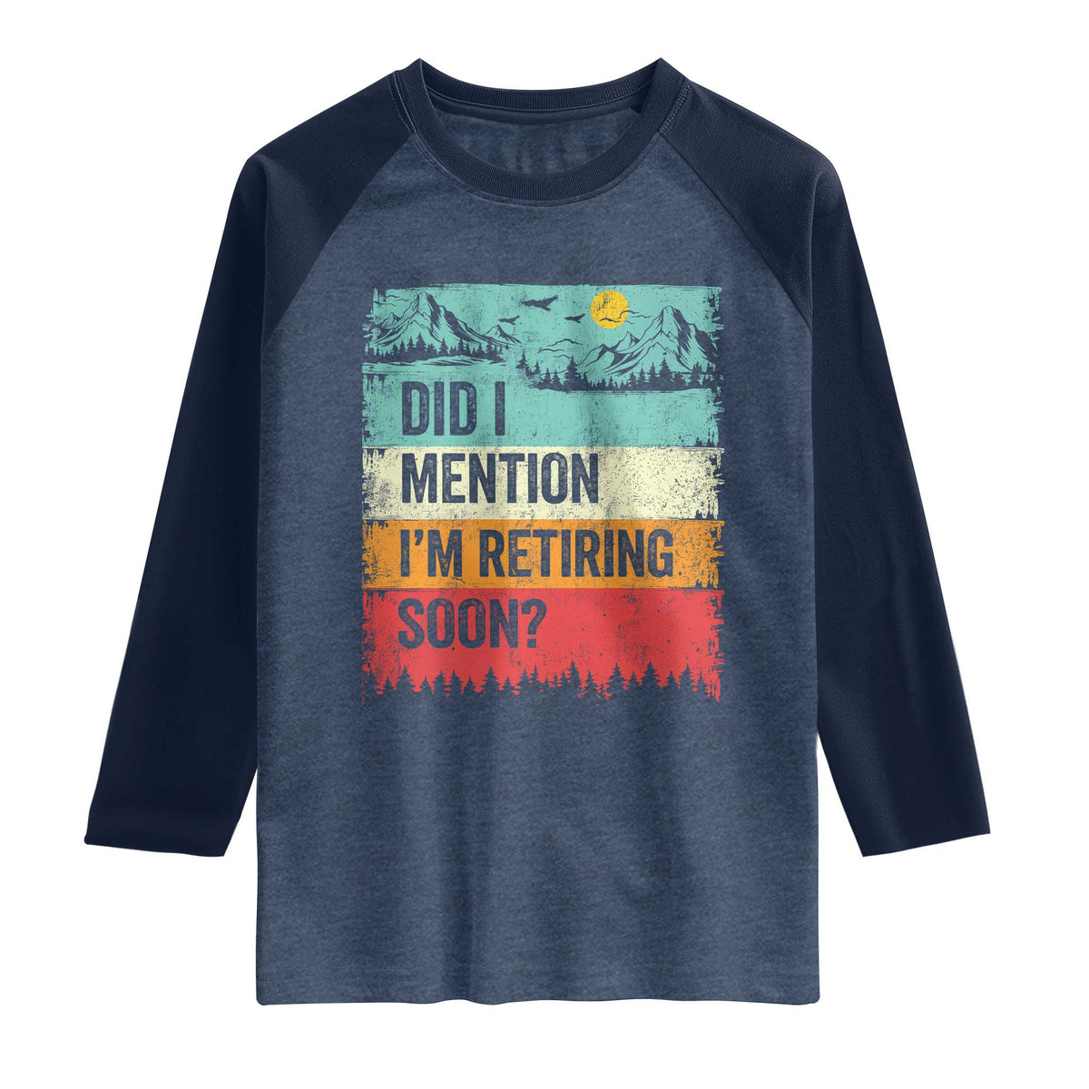 Did I Mention I'm Retiring Soon Raglan Shirt Funny Retro Vintage Retirement TS10 Heather Denim Navy Print Your Wear