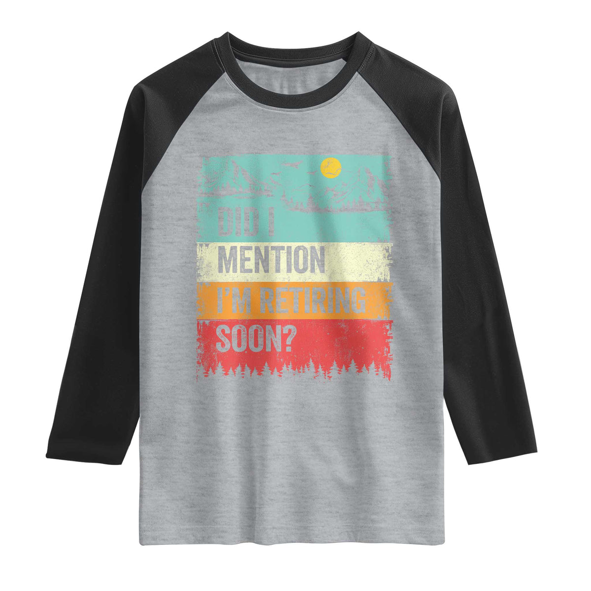 Did I Mention I'm Retiring Soon Raglan Shirt Funny Retro Vintage Retirement TS10 Heather Gray Black Print Your Wear