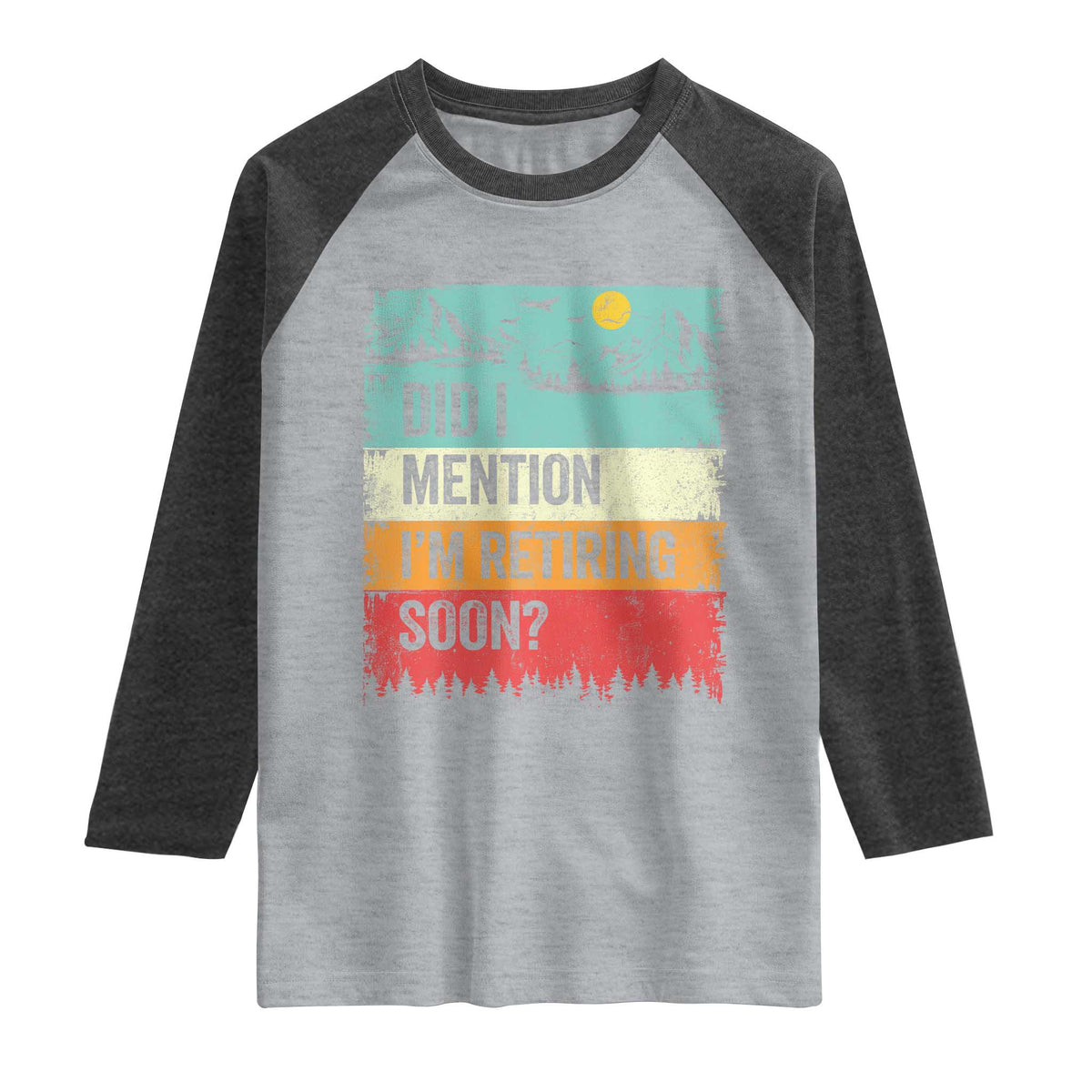 Did I Mention I'm Retiring Soon Raglan Shirt Funny Retro Vintage Retirement TS10 Heather Gray Heather Charcoal Print Your Wear