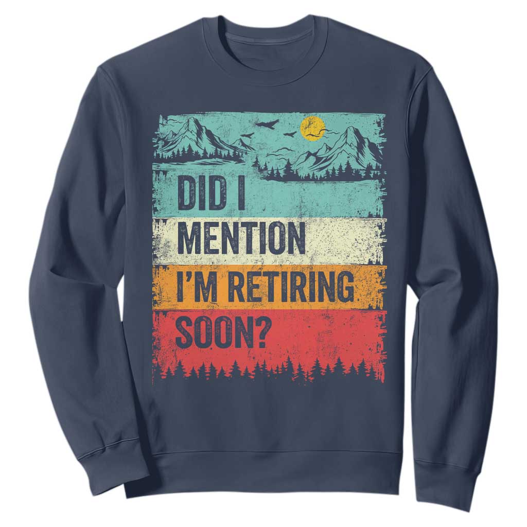 Did I Mention I'm Retiring Soon Sweatshirt Funny Retro Vintage Retirement TS10 Navy Print Your Wear
