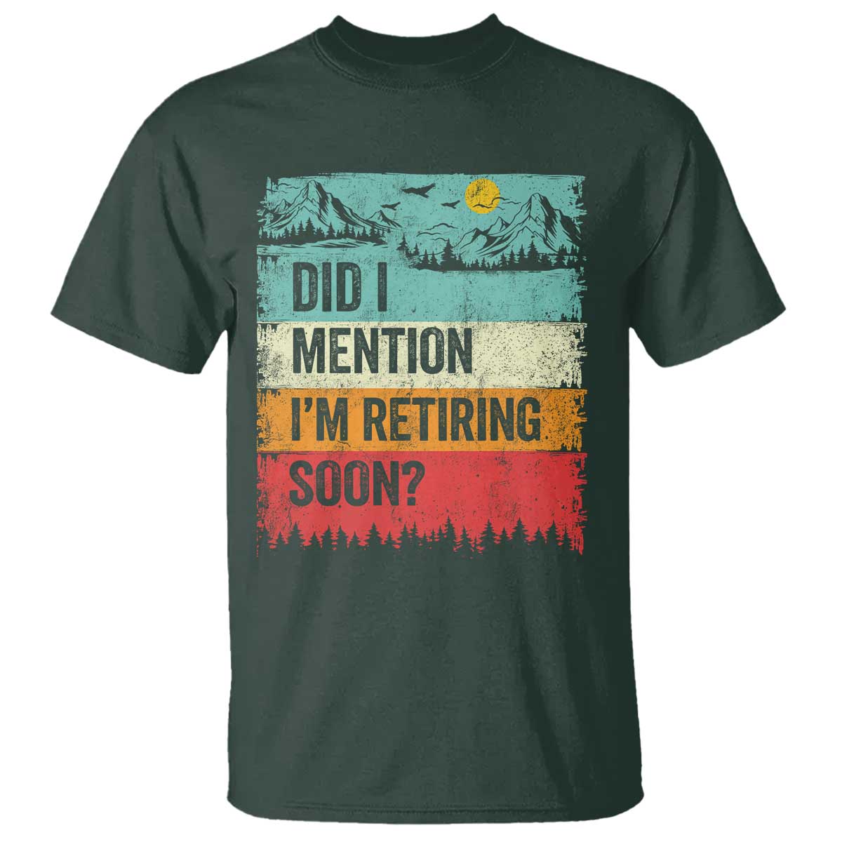 Did I Mention I'm Retiring Soon T Shirt Funny Retro Vintage Retirement TS10 Dark Forest Green Print Your Wear