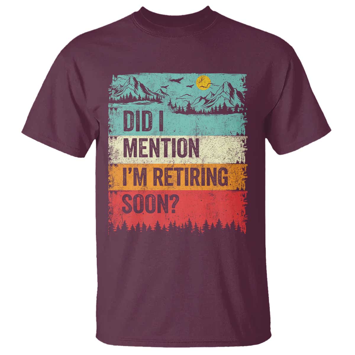 Did I Mention I'm Retiring Soon T Shirt Funny Retro Vintage Retirement TS10 Maroon Print Your Wear