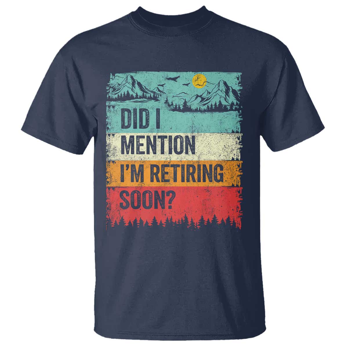 Did I Mention I'm Retiring Soon T Shirt Funny Retro Vintage Retirement TS10 Navy Print Your Wear
