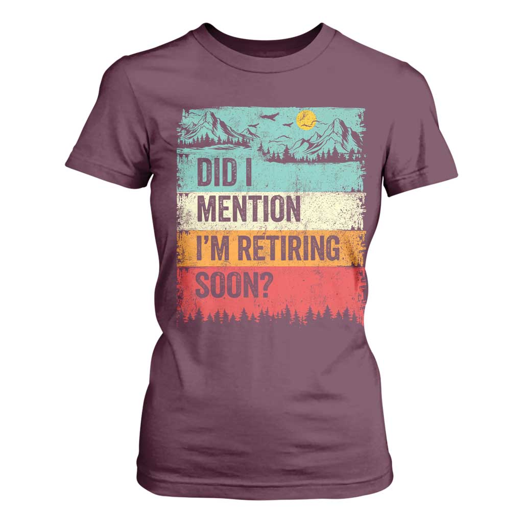 Did I Mention I'm Retiring Soon T Shirt For Women Funny Retro Vintage Retirement TS10 Maroon Print Your Wear
