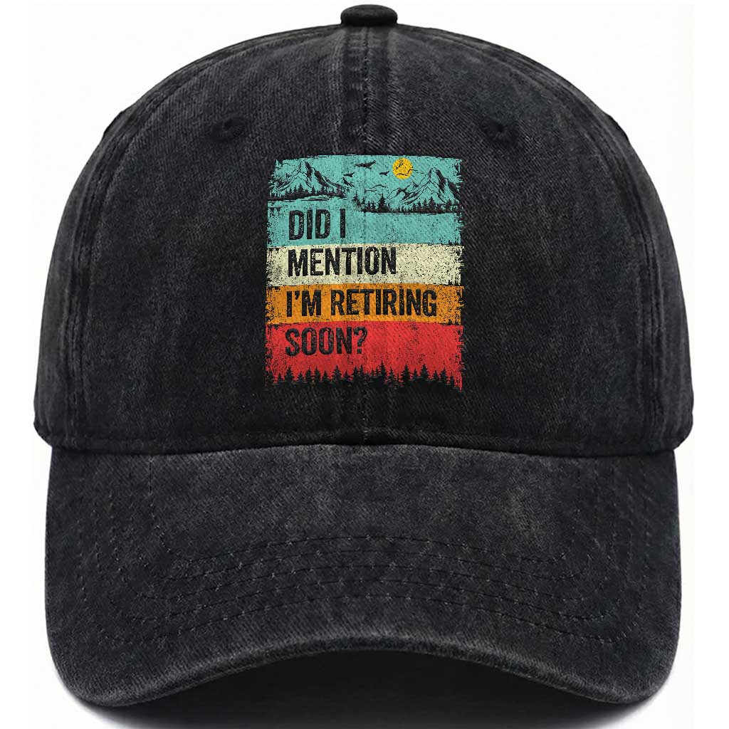 Did I Mention I'm Retiring Soon Washed Cotton Baseball Cap Funny Retro Vintage Retirement TS10 Print Your Wear