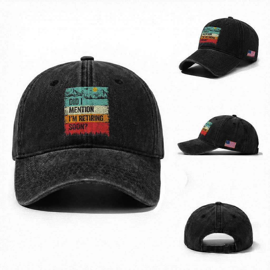 Did I Mention I'm Retiring Soon Washed Cotton Baseball Cap Funny Retro Vintage Retirement TS10 Washed Cap Universal Fit Black Print Your Wear