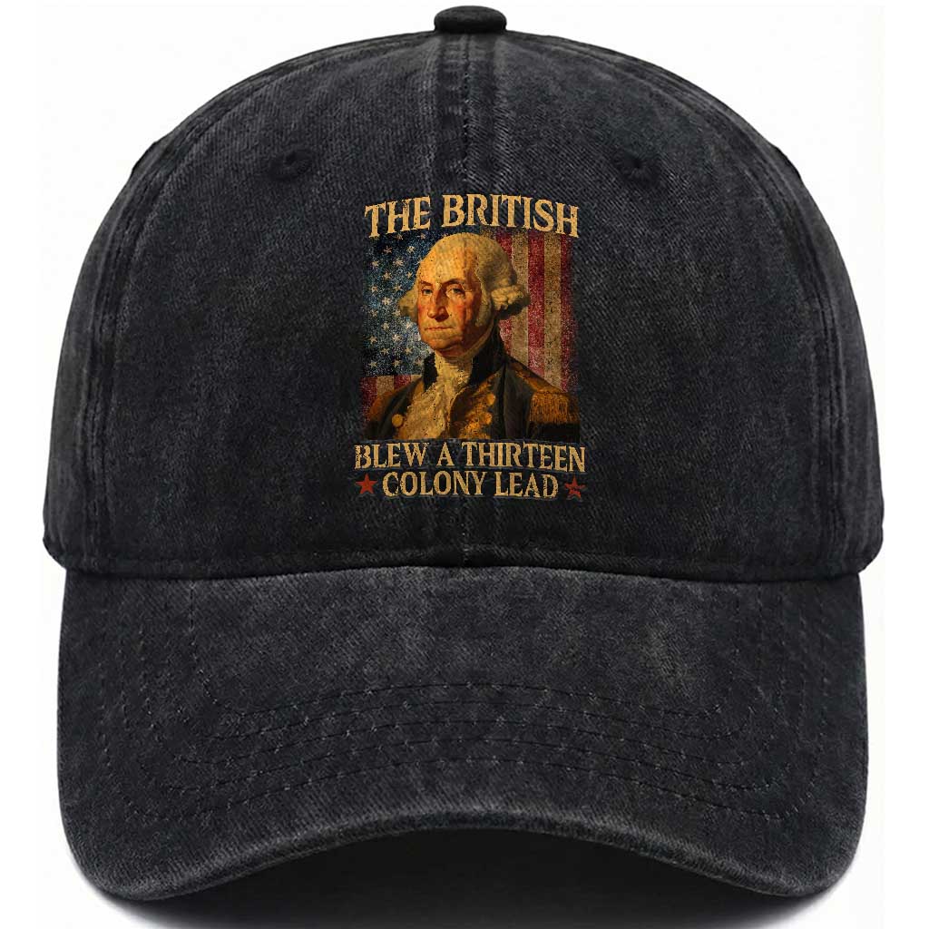 Funny 4th of July George Washington Washed Cotton Baseball Cap The British Blew A Thirteen Colony Lead American Flag TS10 Washed Cap Universal Fit Black Print Your Wear