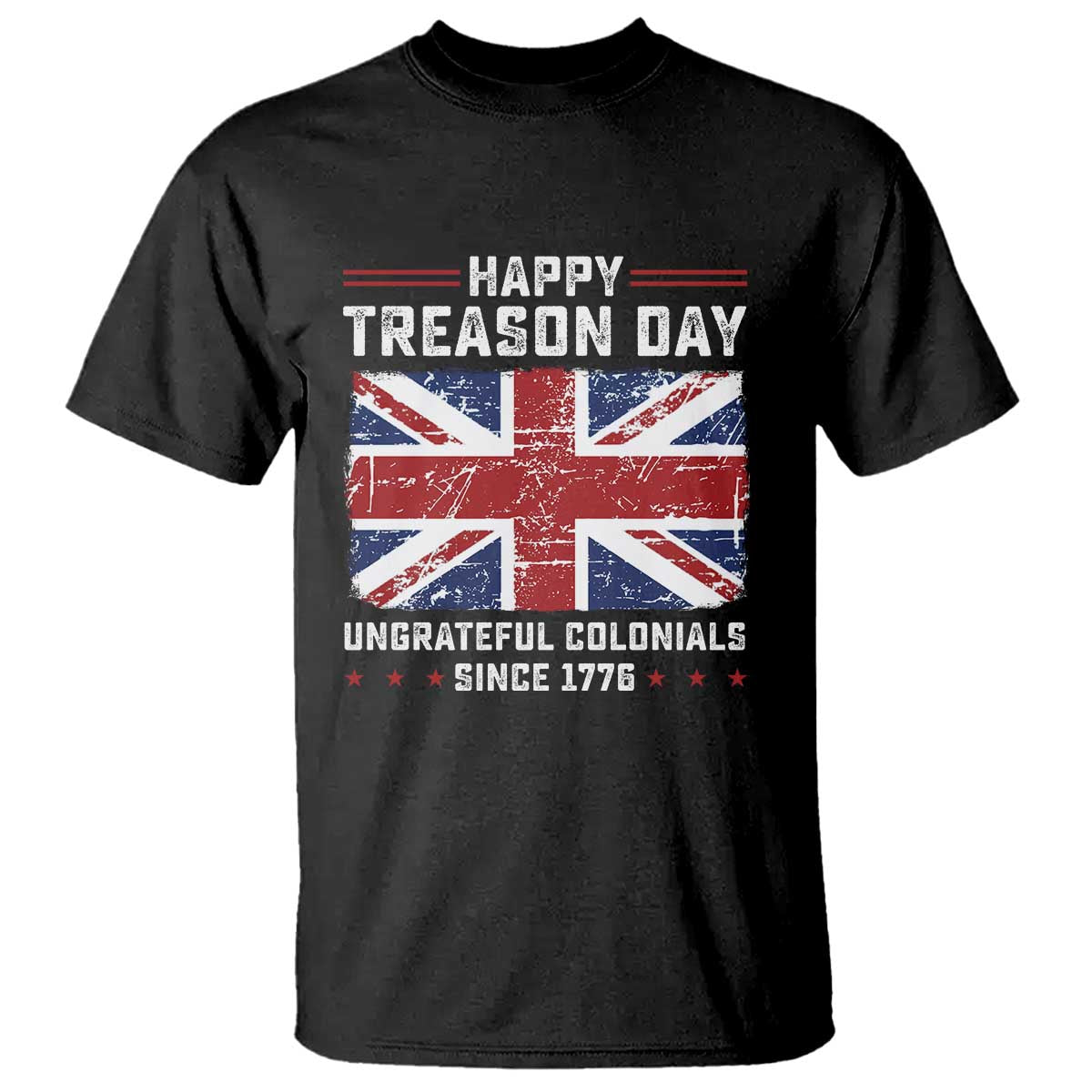 Happy Treason Day Ungrateful Colonials T Shirt Funny 4th of July British Flag