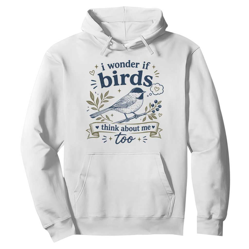 Bird Lover Hoodie I Wonder If Birds Think About Me Too Funny Bird Watcher Birder TS10 White Print Your Wear