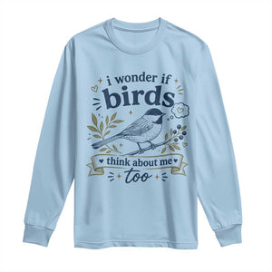 Bird Lover Long Sleeve Shirt I Wonder If Birds Think About Me Too Funny Bird Watcher Birder TS10 Light Blue Print Your Wear