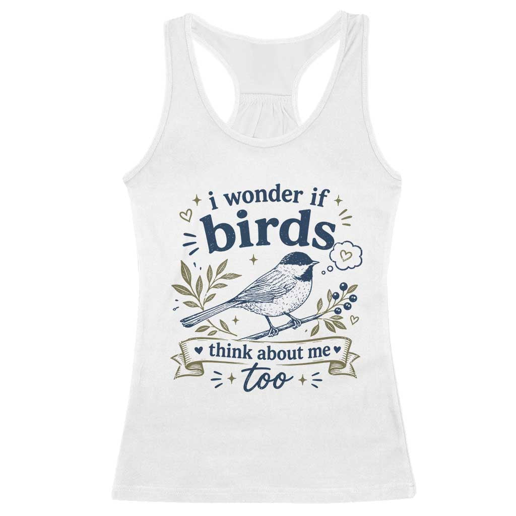 Bird Lover Racerback Tank Top I Wonder If Birds Think About Me Too Funny Bird Watcher Birder TS10 White Print Your Wear