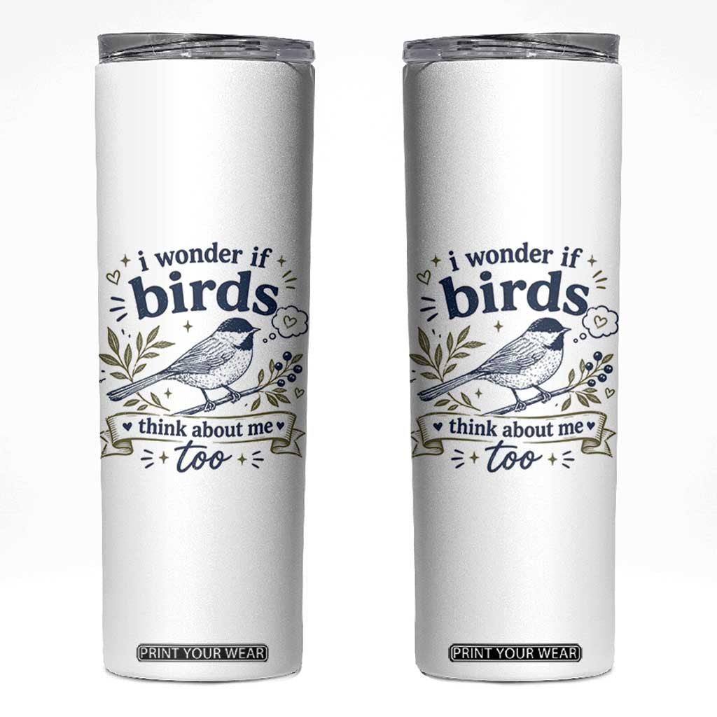 Bird Lover Skinny Tumbler I Wonder If Birds Think About Me Too Funny Bird Watcher Birder TS10 White Print Your Wear