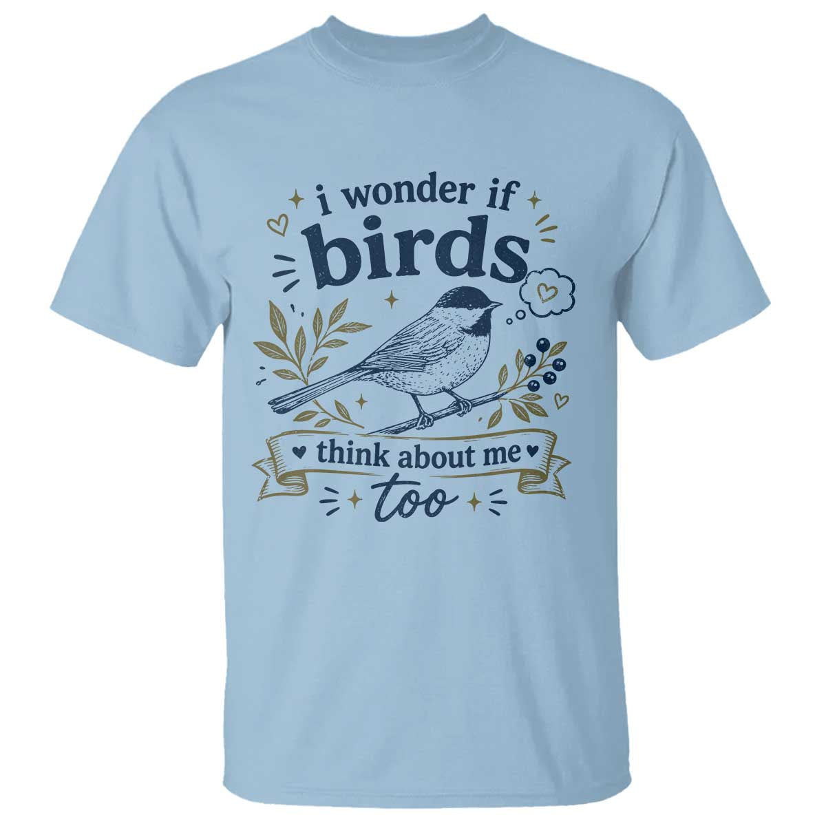 Bird Lover T Shirt I Wonder If Birds Think About Me Too Funny Bird Watcher Birder TS10 Light Blue Print Your Wear