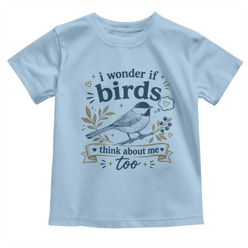 Bird Lover Toddler T Shirt I Wonder If Birds Think About Me Too Funny Bird Watcher Birder TS10 Light Blue Print Your Wear