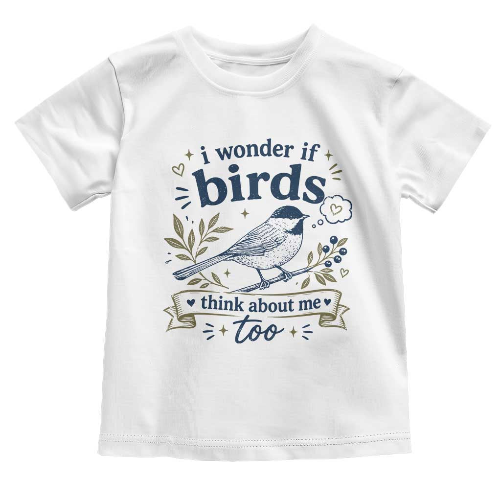 Bird Lover Toddler T Shirt I Wonder If Birds Think About Me Too Funny Bird Watcher Birder TS10 White Print Your Wear