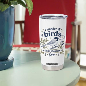 Bird Lover Tumbler Cup I Wonder If Birds Think About Me Too Funny Bird Watcher Birder TS10 Print Your Wear