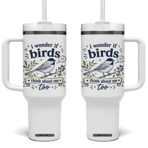 Bird Lover Tumbler With Handle I Wonder If Birds Think About Me Too Funny Bird Watcher Birder TS10 One Size: 40 oz White Print Your Wear
