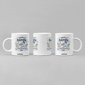 Bird Lover Coffee Mug I Wonder If Birds Think About Me Too Funny Bird Watcher Birder TS10 Print Your Wear