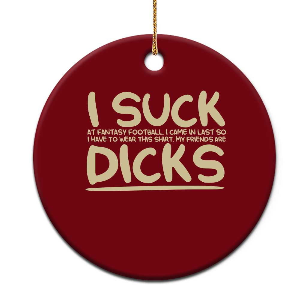 I Suck At Fantasy Football Ceramic Ornament Funny My Friends Are Draft Party Commish FFL TS10 1pc Red Print Your Wear