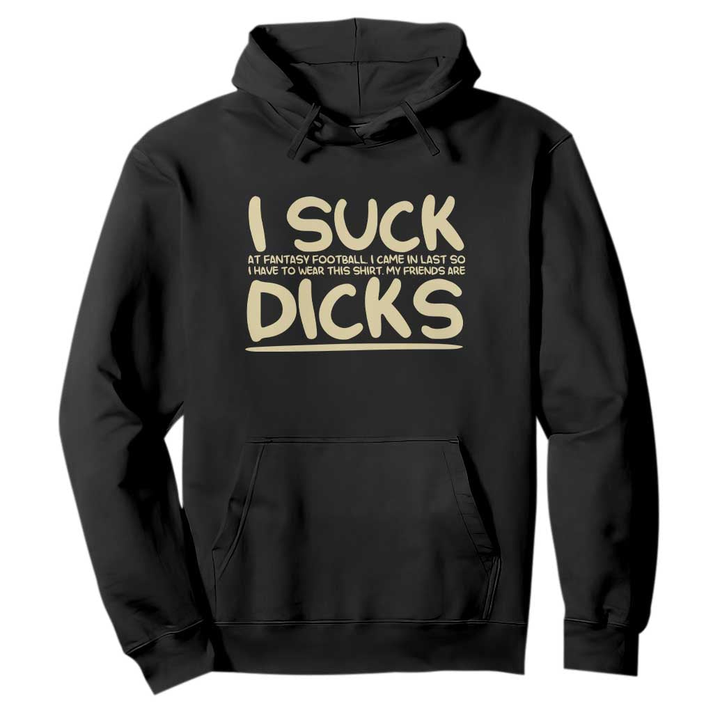 I Suck At Fantasy Football Hoodie Funny My Friends Are Draft Party Commish FFL TS10 Black Print Your Wear