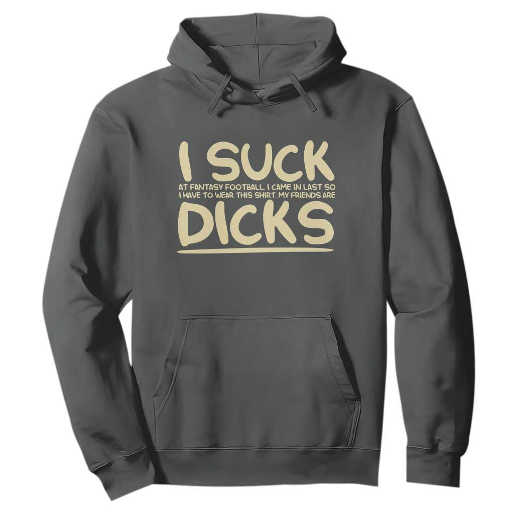 I Suck At Fantasy Football Hoodie Funny My Friends Are Draft Party Commish FFL TS10 Dark Heather Print Your Wear
